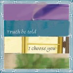 Truth Be Told - I Choose You