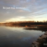 Be just this moment